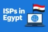 ISPs in Egypt: Explore Top Providers and Internet Plans  - Post Thumbnail
