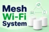 Mesh Wi-Fi System: Types, Setup, Benefits, and Fixes - Post Thumbnail