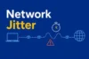 Network Jitter: Why It Happens and How to Fix It  - Post Thumbnail