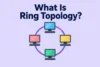 What Is Ring Topology? How to Set Up and Maintain It  - Post Thumbnail