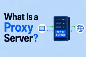 What Is a Proxy Server? From Basics to Practical Uses 