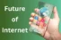 The Future of the Internet: What’s Coming Next