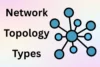 Types of Network Topology: Tips for Choosing the Best For Any Setup - Post Thumbnail